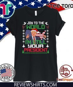 Joy To The World I'm Still Your President Trump Christmas For T-Shirt