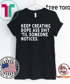 Keep Creating Dope Ass Shit Til Someone Notices Classic T-Shirt