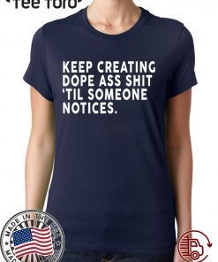 Keep Creating Dope Ass Shit Til Someone Notices Classic T-Shirt
