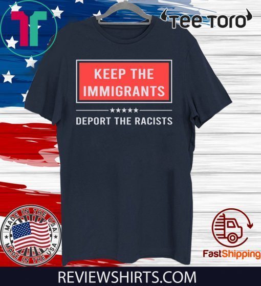 Keep the immigrants deport the racists shirt t-shirt