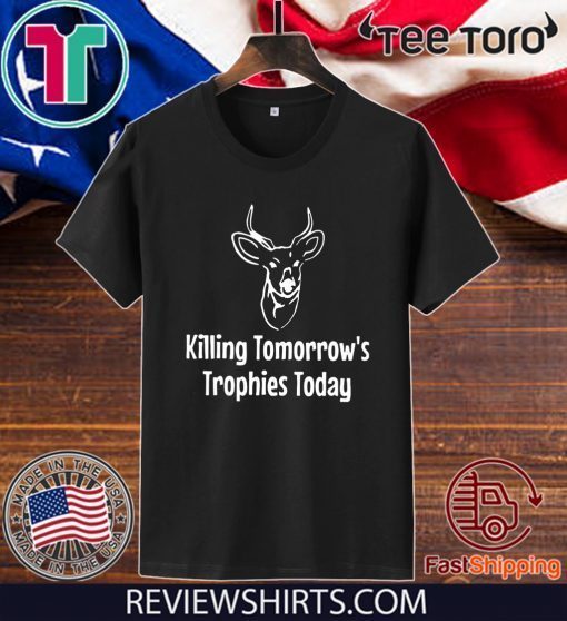 Buy Killing Tomorrows Trophies Today T-Shirt