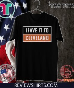Leave It To Cleveland Brown Shirt - Cleveland Browns T-Shirt