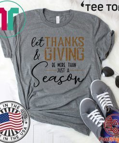 Let thanks and giving be more than just a season Classic T-Shirt