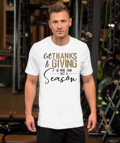 Let thanks and giving be more than just a season Classic T-Shirt