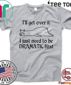Llama I’ll Get Over It I Just Need To Be Dramatic First Offcial T-Shirt