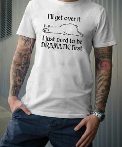 Llama I’ll Get Over It I Just Need To Be Dramatic First Offcial T-Shirt
