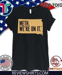 Meth. We're On It t-shirts