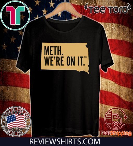 Meth. We're On It t-shirts