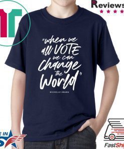 Michelle Obama When We All Vote We Can Change The World Shirt