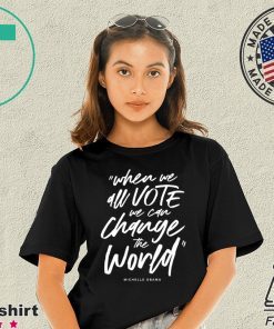 Michelle Obama When We All Vote We Can Change The World Shirt