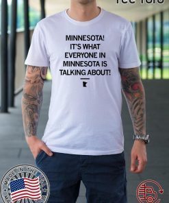 Minnesota It's What Everyone In Minnesota Is Talking About Offcial T-Shirt
