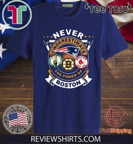 Never Underestimate The Power Of Boston Red Sox Boston Celtics Boston Bruins TShirt