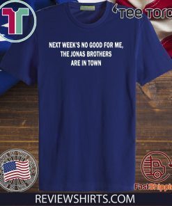 Next Weeks No Good For me The Jonas Brothers are in town 2020 T-Shirt