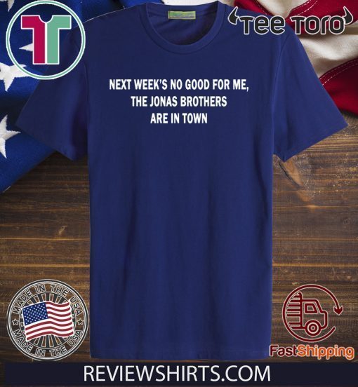 Next Weeks No Good For me The Jonas Brothers are in town 2020 T-Shirt