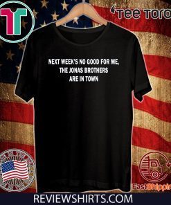 Next Weeks No Good For me The Jonas Brothers are in town 2020 T-Shirt