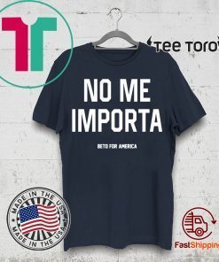 Beto For America - No Me Importa Shirt