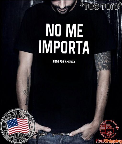 Beto For America - No Me Importa Shirt