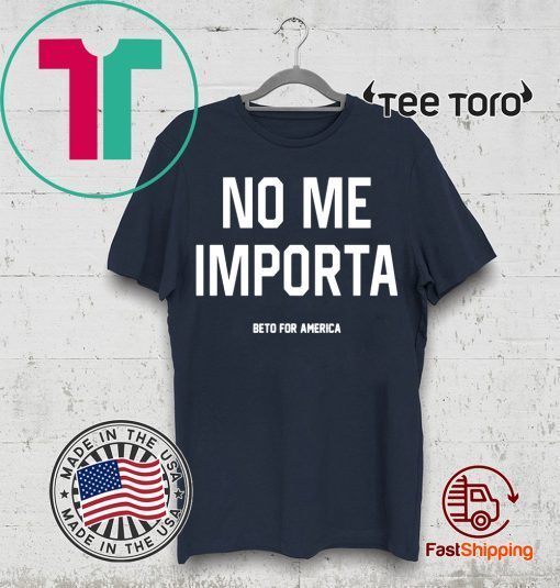 Beto For America - No Me Importa Shirt