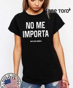 Beto For America - No Me Importa Shirt