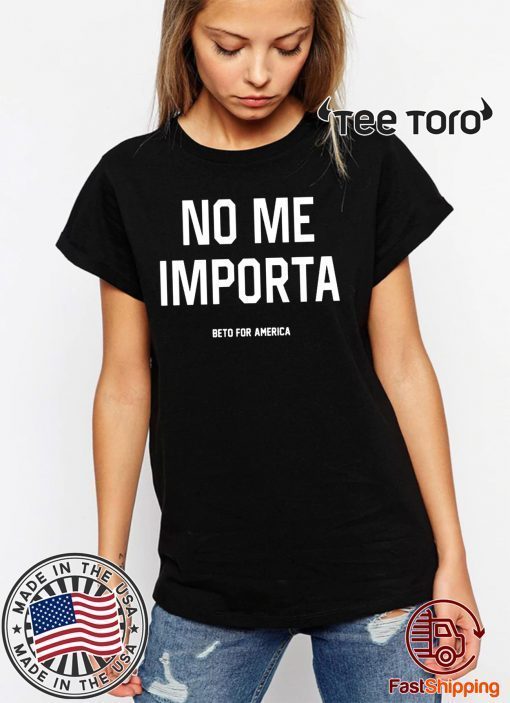 Beto For America - No Me Importa Shirt