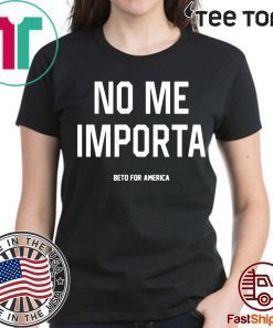 No Me Importa Beto For America Shirt - Offcial Tee