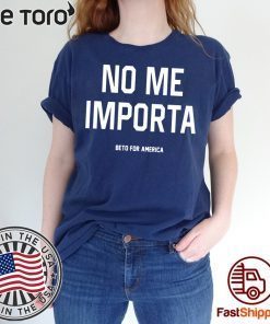 No Me Importa Beto For America t-shirts