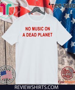 No Music On A Dead Planet For T-Shirt