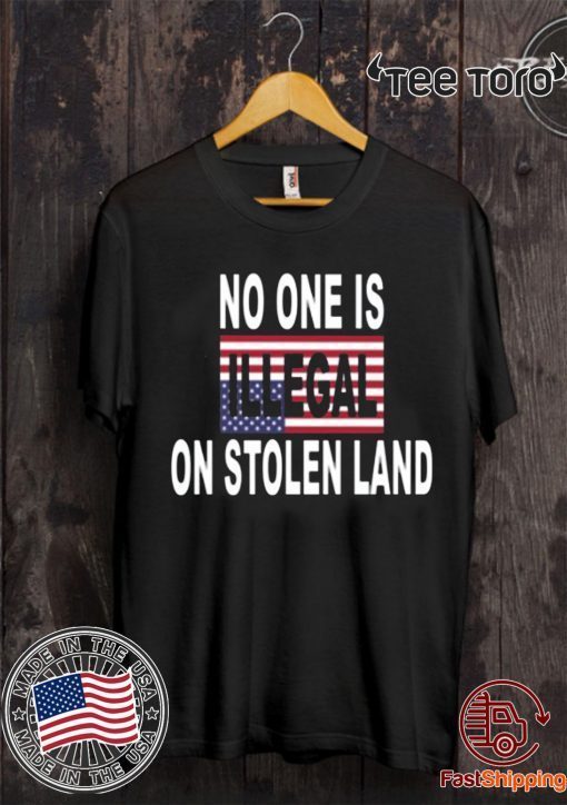 No One Is Illegal On Stolen Land t-shirts