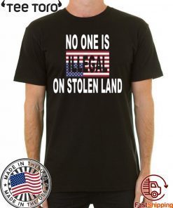 No One Is Illegal On Stolen Land t-shirts