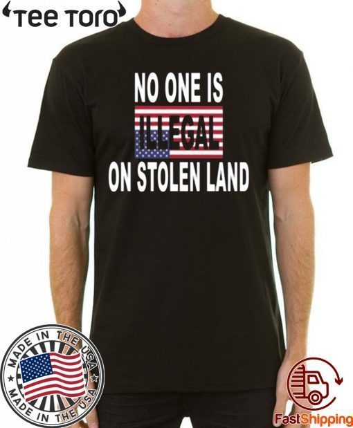 No One Is Illegal On Stolen Land t-shirts