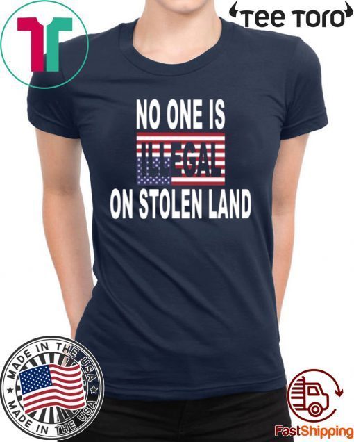 No One Is Illegal On Stolen Land t-shirts