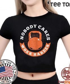 Nobody Cares Work Harder Fitness Gym Lover Gift Tee Shirt