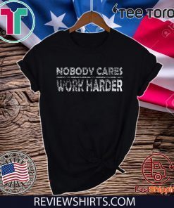 Nobody Cares Work Harder Motivational Quotes - Vintage Retro Tee Shirt