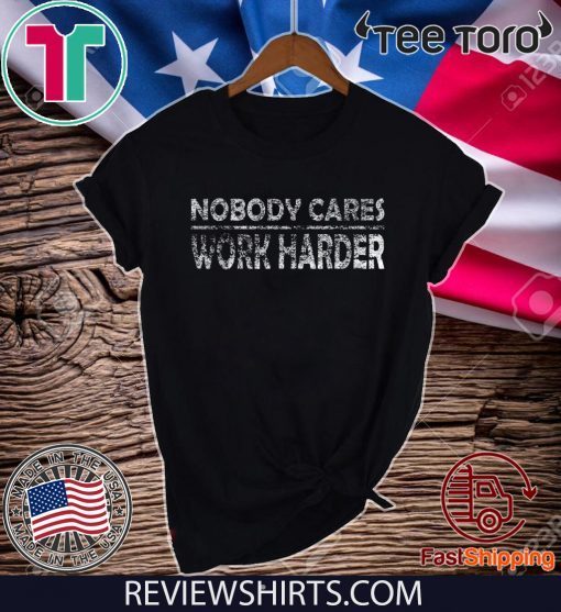 Nobody Cares Work Harder Motivational Quotes - Vintage Retro Tee Shirt