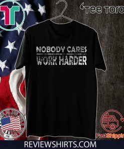 Nobody Cares Work Harder Motivational Quotes - Vintage Retro Tee Shirt