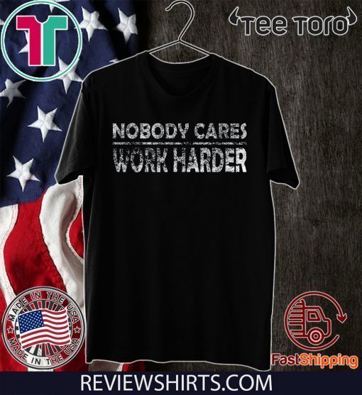 Nobody Cares Work Harder Motivational Quotes - Vintage Retro Tee Shirt