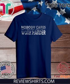 Nobody Cares Work Harder Motivational Quotes - Vintage Retro Tee Shirt