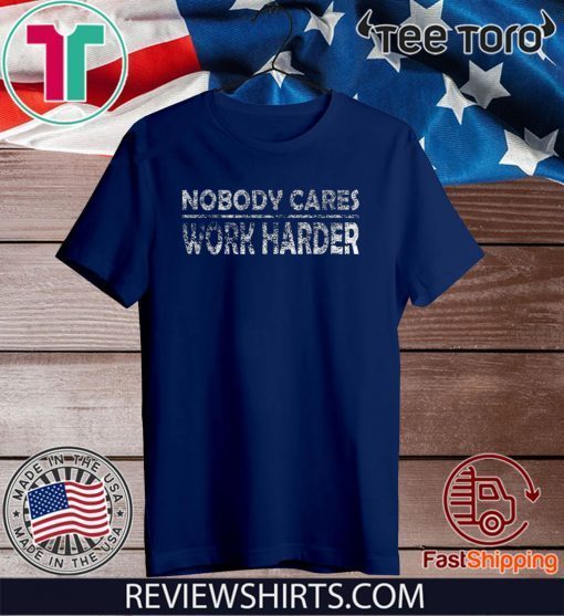 Nobody Cares Work Harder Motivational Quotes - Vintage Retro Tee Shirt