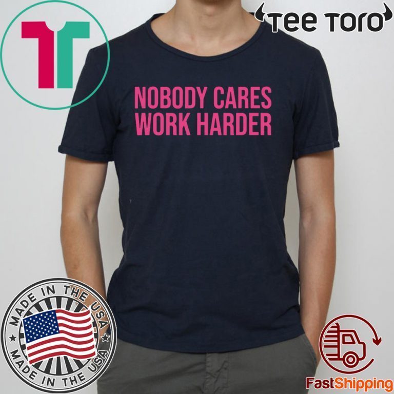 nobody cares work harder shirt cameron hanes