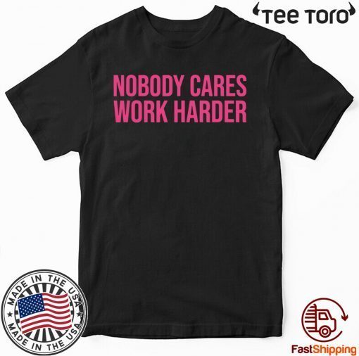 Nobody Cares Work Harder T-Shirt