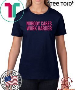 Nobody Cares Work Harder T-Shirt