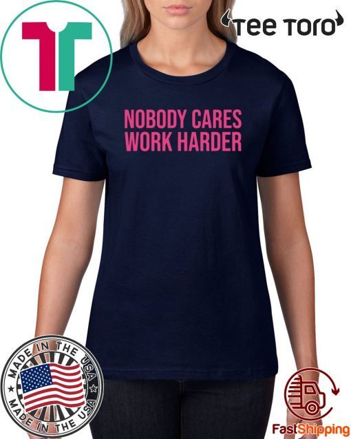 Nobody Cares Work Harder T-Shirt