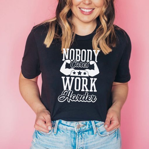 Nobody Cares Work Harder T-Shirt Gym Shirt