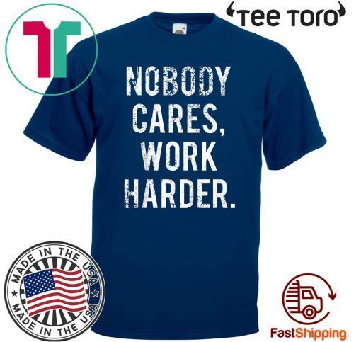 Nobody Cares Work Harder Shirts