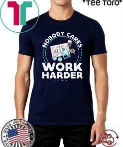 Nobody Cares Work Harder T-Shirt Nobody Cares Work Harder Shirt