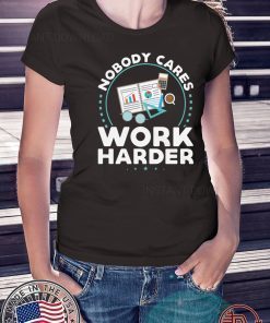 Nobody Cares Work Harder T-Shirt Nobody Cares Work Harder Shirt