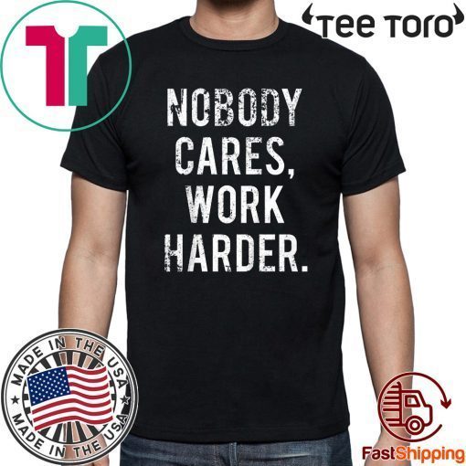 Nobody Cares Work Harder Shirts