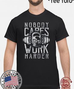 Nobody Cares Work Harder Shirts