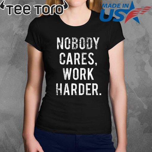 Nobody Cares Work Harder Shirts