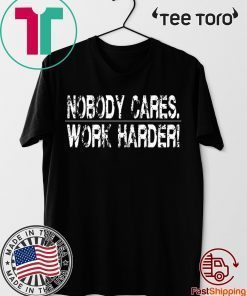Nobody Cares Work Harder Original T-Shirt